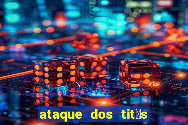 ataque dos tit茫s filme online dublado